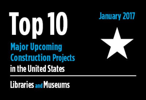 Twenty major upcoming library and museum construction projects - U.S. - January 2017