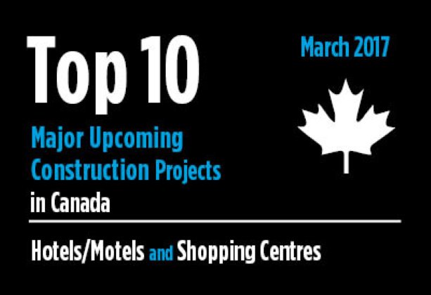 Twenty major upcoming Hotel/Motel and Shopping Centre construction projects - Canada - March 2017