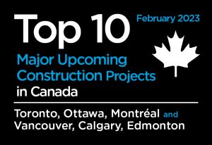 Top 10 major upcoming Toronto, Ottawa, Montréal and Vancouver, Calgary, Edmonton construction projects - Canada - February 2023 Graphic